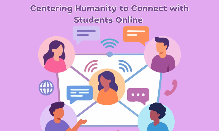Centering Humanity to Connect with Students Online 