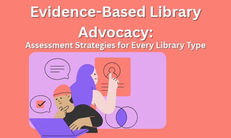 Evidence-Based Library Advocacy: Assessment Strategies for Every Library Type